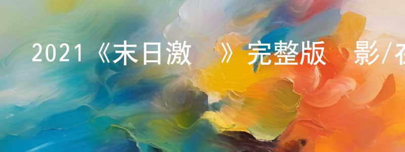 安瑞瑞的網絡影視資源,2021《末日激戰》完整版電影/在線觀看/百度云-美劇天堂